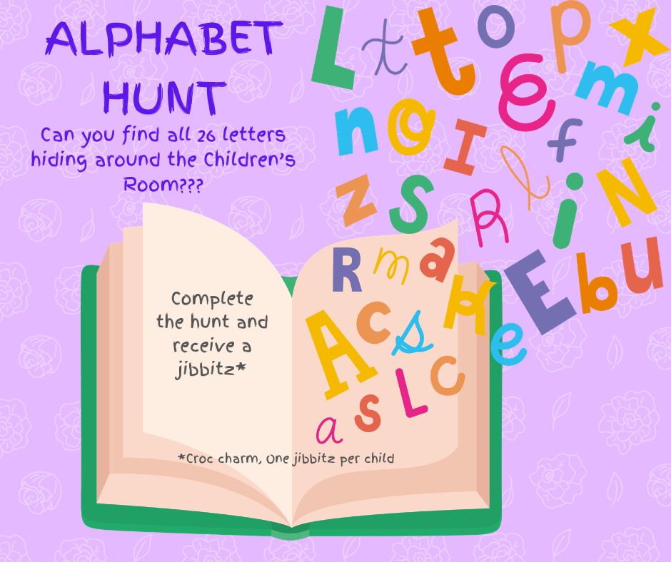 A pastel‑purple children’s activity poster titled “Alphabet Hunt” shows brightly colored letters scattered across the page above an illustration of an open book. Text invites kids to find all 26 letters hidden around the Children’s Room and receive a single Croc‑style jibbitz charm as a prize.