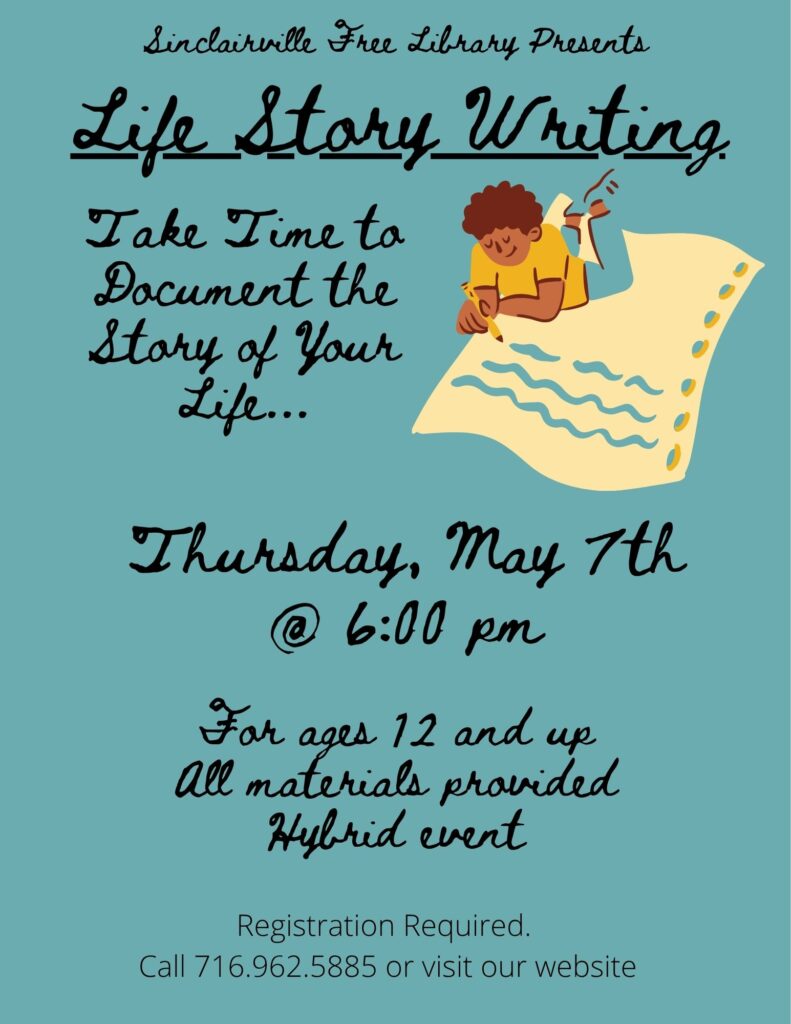 A teal flyer shows an illustrated person writing on a large sheet of paper beside the heading “Sinclairville Free Library Presents: Life Story Writing.” Event details list a hybrid program on Thursday, May 7 at 6 p.m. for ages 12 and up, with all materials provided and registration required by phone or the library website.