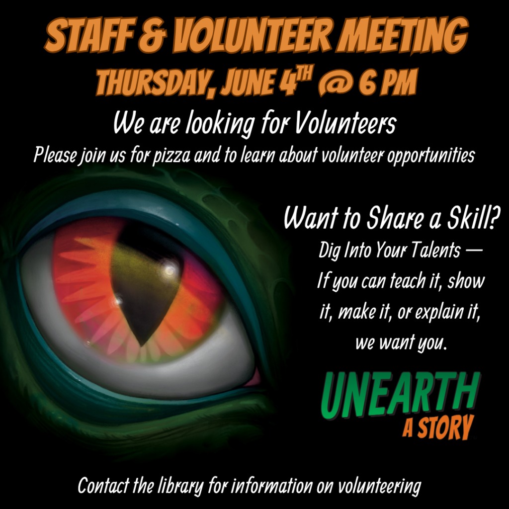 The flyer announces a Staff & Volunteer Meeting on Thursday, June 4th at 6 PM, inviting community members to enjoy pizza and learn about volunteer opportunities. The design features a close-up of a colorful reptilian eye with text encouraging people to “Dig Into Your Talents” and share skills for the library’s Unearth a Story program, with contact information for volunteering.