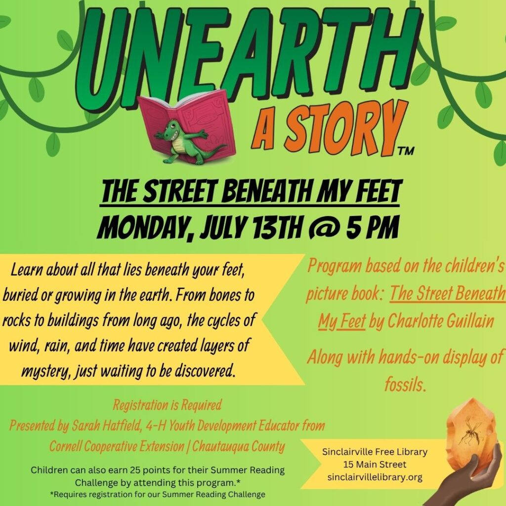 The image is a bright, playful flyer for the Unearth a Story™ program at the Sinclairville Free Library, featuring the book The Street Beneath My Feet by Charlotte Guillain. It has a green background with vines and a cartoon dinosaur reading a book, and includes event details for Monday, July 13th at 5 PM, describing hands-on fossil activities and a presentation by Sarah Hatfield from Cornell Cooperative Extension.