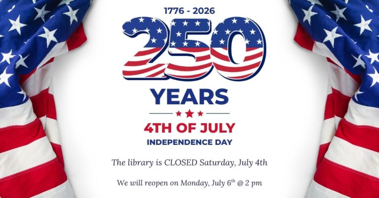 The image shows a patriotic announcement celebrating 250 years of American independence (1776–2026). The design features large red, white, and blue text with stars and stripes reading “250 Years – 4th of July – Independence Day,” flanked by draped American flags, and includes a note that the library will be closed on Saturday, July 4th and reopen on Monday, July 6th at 2 PM.