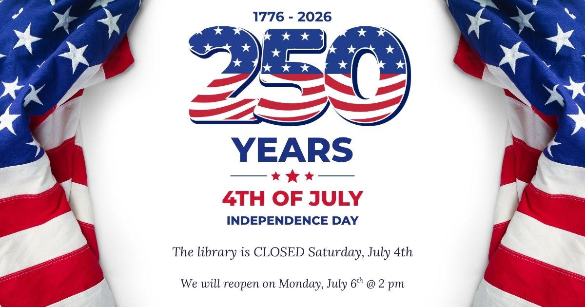 The image shows a patriotic announcement celebrating 250 years of American independence (1776–2026). The design features large red, white, and blue text with stars and stripes reading “250 Years – 4th of July – Independence Day,” flanked by draped American flags, and includes a note that the library will be closed on Saturday, July 4th and reopen on Monday, July 6th at 2 PM.