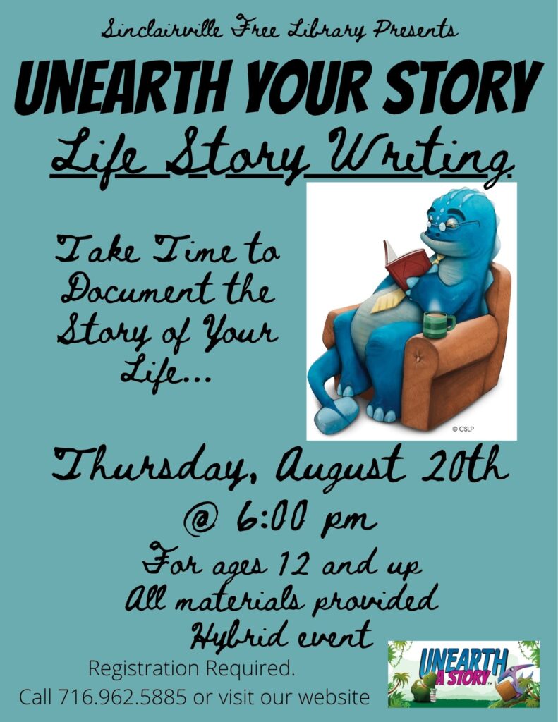 The image is a teal flyer titled “Unearth Your Story: Life Story Writing” promoting a creative writing event at the Sinclairville Free Library. It invites participants ages 12 and up to document their life stories on Thursday, August 20th at 6:00 PM, with all materials provided for this hybrid event, featuring a friendly blue dinosaur reading a book in an armchair and the tagline “Take time to document the story of your life.”
